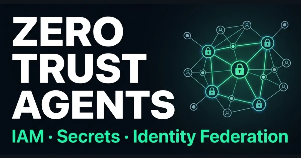 Zero-Trust Cloud for AI Agents: IAM, Secrets, and Federated Identity
