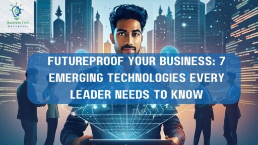 Futureproof Your Business 7 Emerging Technologies Every Leader Needs to Know